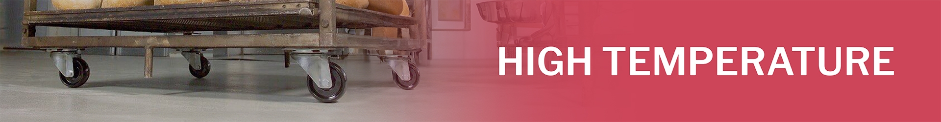Banner with black high temperature wheels under a metal rack on a factory floor. Text: "HIGH TEMPERATURE" on red background.
