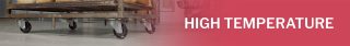 Banner with black high temperature wheels under a metal rack on a factory floor. Text: "HIGH TEMPERATURE" on red background.