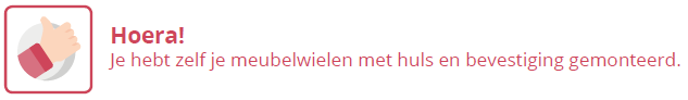 Duim-icoon met tekst ‘Hoera! Je hebt zelf je meubelwielen met huls gemonteerd’